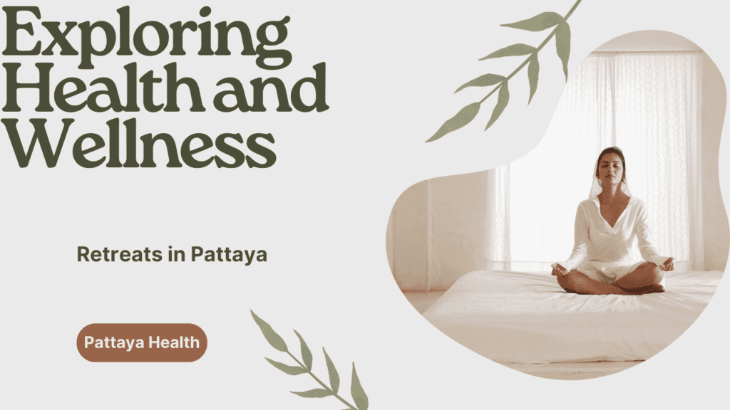 Exploring Health and Wellness Retreats in Pattaya